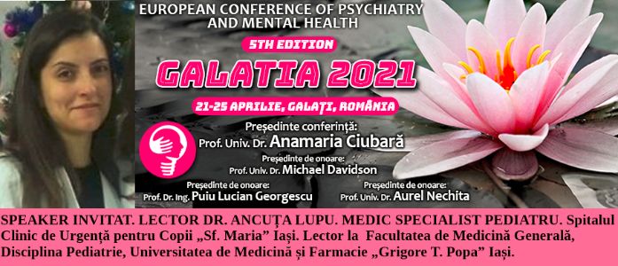 Speaker invitat. Lector Dr. Ancuța Lupu, medic specialist pediatru. Conferința Europeană de Psihiatrie și Sănătate Mintală „Galatia 2021”