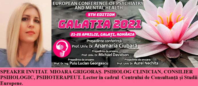 Speaker invitat. Psiholog Mioara Grigoraș. Conferința Europeană de Psihiatrie și Sănătate Mintală „Galatia 2021”