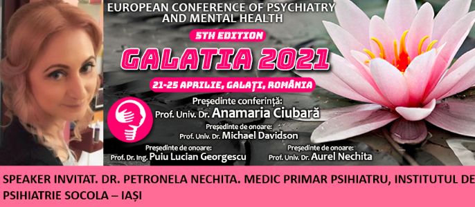 Speaker invitat. Dr. Petronela Nechita, medic primar psihiatru. Conferința Europeană de Psihiatrie și Sănătate Mintală „Galatia 2021”