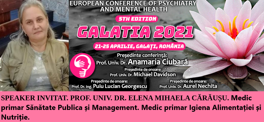 Speaker invitat. Prof. Univ. Dr. Elena Mihaela Cărăușu. Conferința Europeană de Psihiatrie și Sănătate Mintală „Galatia 2021”