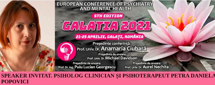 Speaker invitat. Psiholog Petra Daniela Popovici. Conferința Europeană de Psihiatrie și Sănătate Mintală „Galatia 2021”