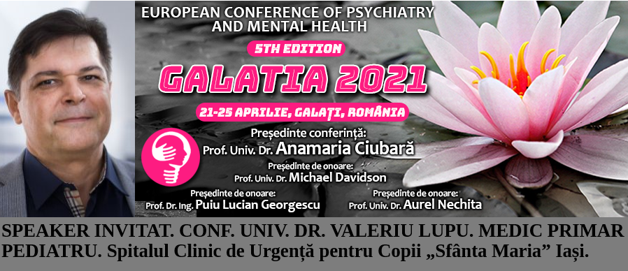 Speaker invitat. Conf. Univ. Dr. Valeriu Lupu. Conferința Europeană de Psihiatrie și Sănătate Mintală „Galatia 2021”